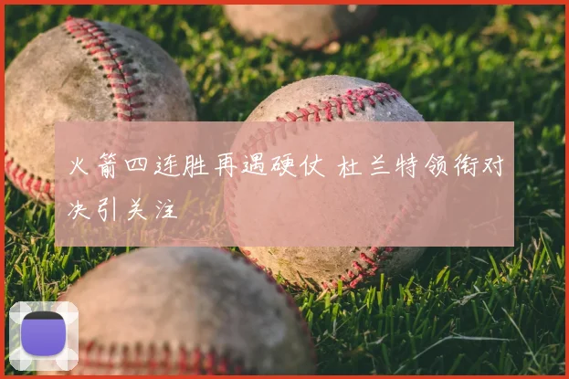 火箭四连胜再遇硬仗 杜兰特领衔对决引关注