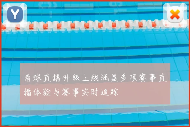 看球直播升级上线涵盖多项赛事直播体验与赛事实时追踪