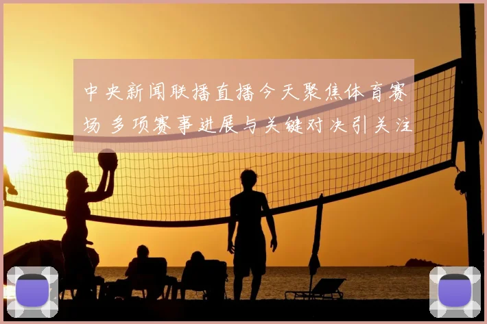 中央新闻联播直播今天聚焦体育赛场 多项赛事进展与关键对决引关注