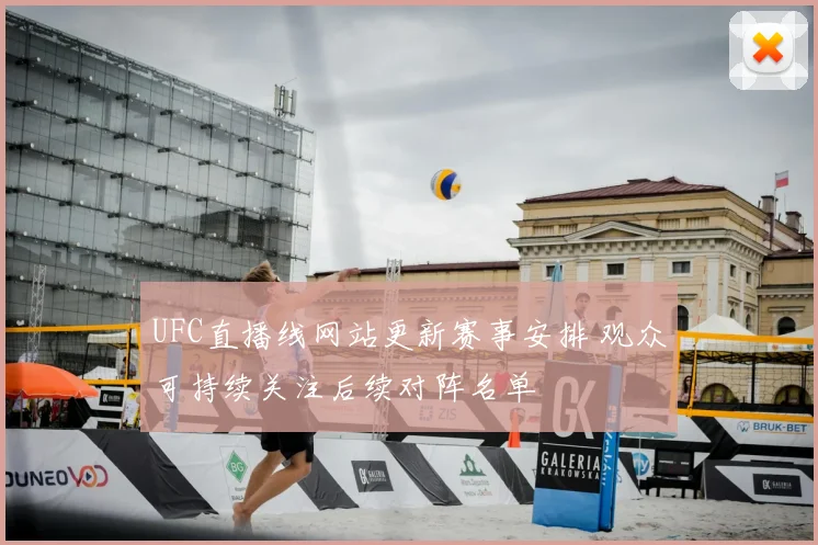 UFC直播线网站更新赛事安排 观众可持续关注后续对阵名单