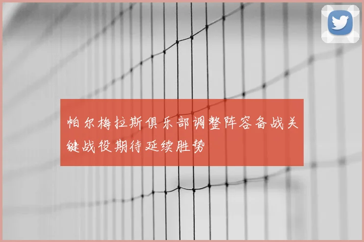 帕尔梅拉斯俱乐部调整阵容备战关键战役期待延续胜势